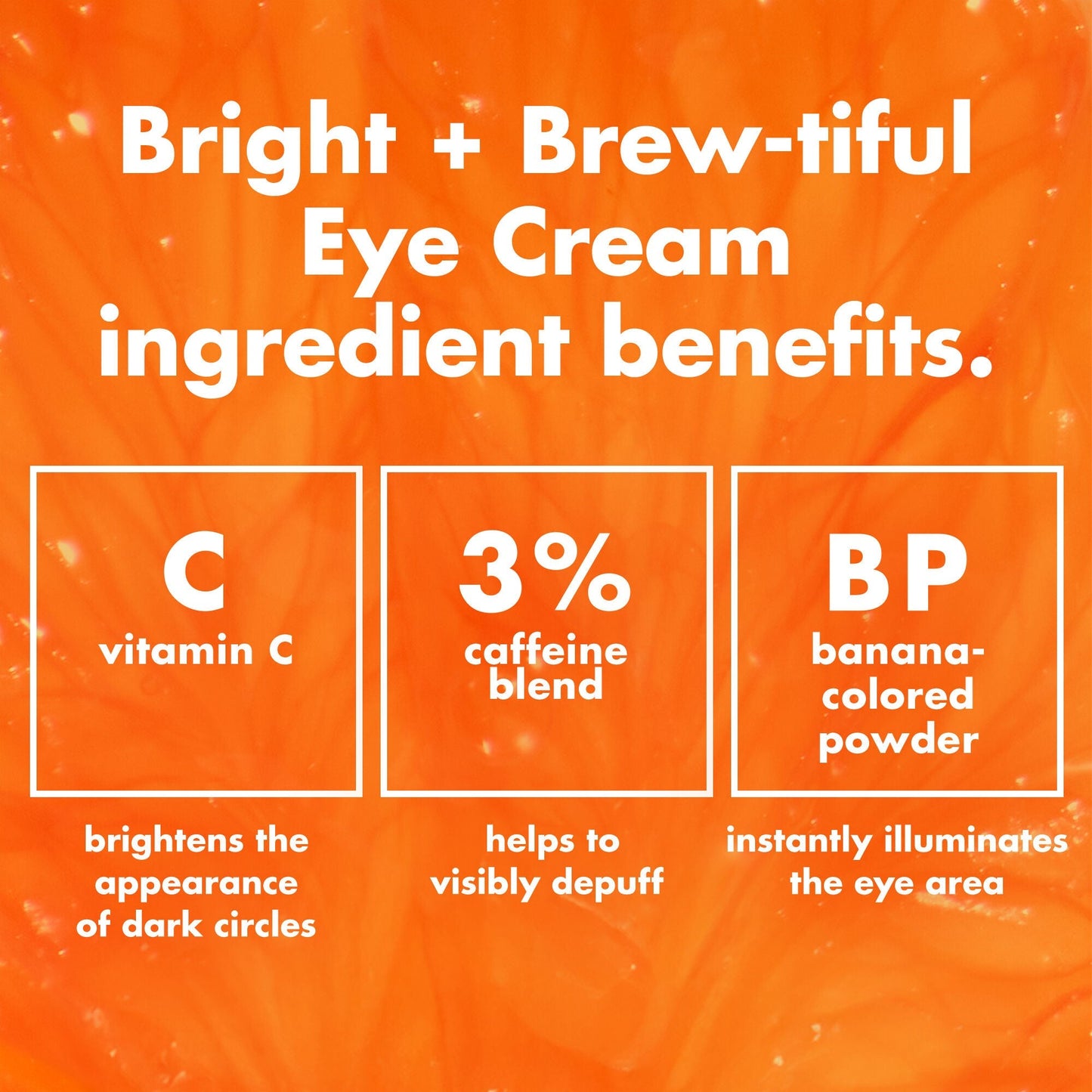 bright-brew-tiful-eye-cream-h9 0226_BBEC_Ingredients_4d618bd7-04ef-43ef-a131-016b51a211da.jpg