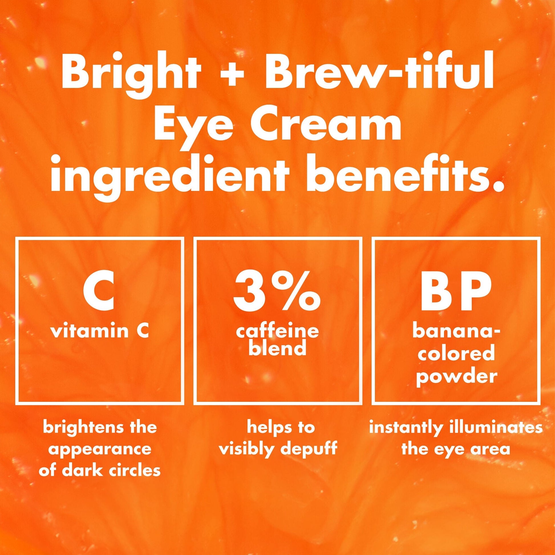 bright-brew-tiful-eye-cream-h9 0226_BBEC_Ingredients_4d618bd7-04ef-43ef-a131-016b51a211da.jpg